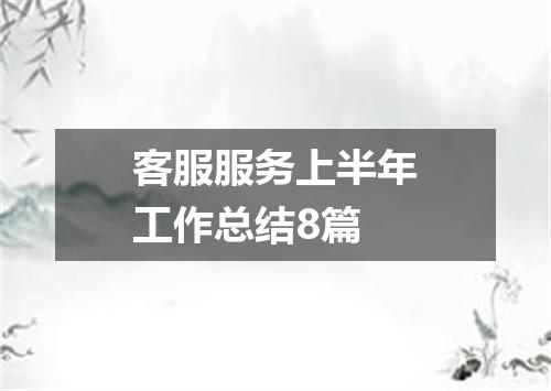 客服服务上半年工作总结8篇
