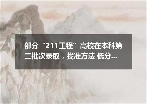 部分“211工程”高校在本科第二批次录取，找准方法 低分可上好大学
