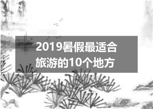 2019暑假最适合旅游的10个地方