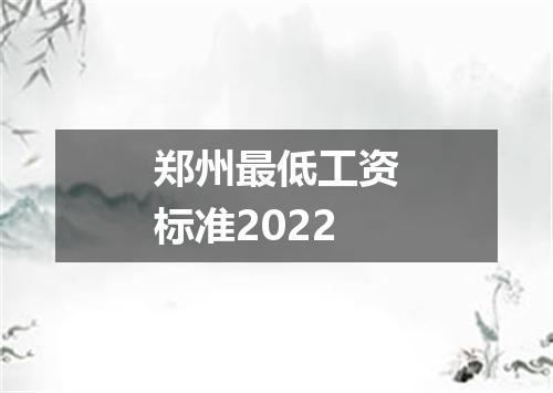 郑州最低工资标准2022