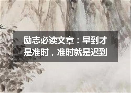励志必读文章：早到才是准时，准时就是迟到