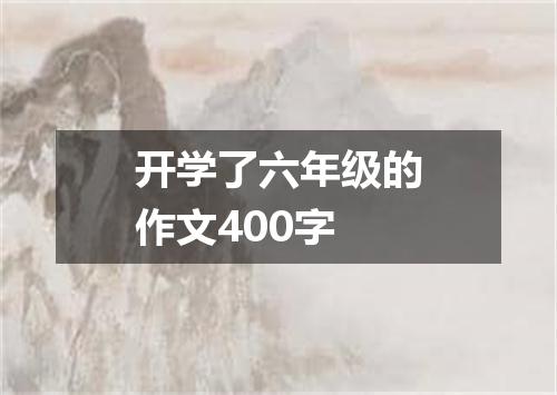 开学了六年级的作文400字