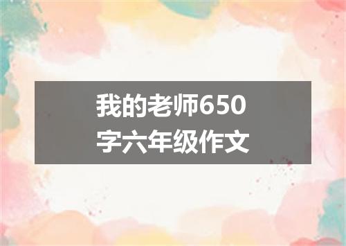 我的老师650字六年级作文
