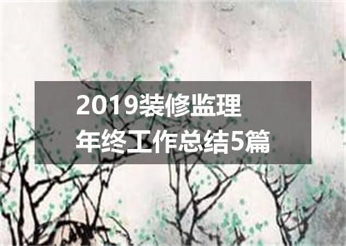 2019装修监理年终工作总结5篇