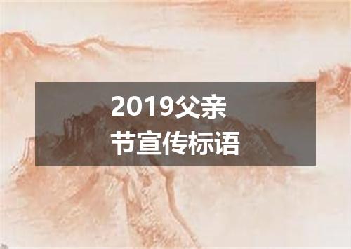 2019父亲节宣传标语