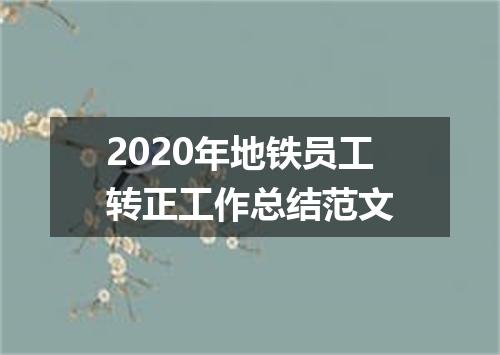 2020年地铁员工转正工作总结范文