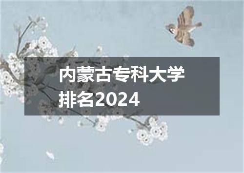 内蒙古专科大学排名2024