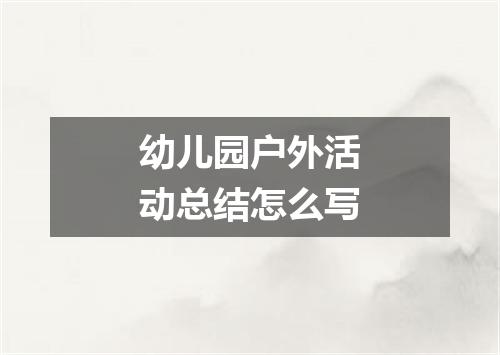 幼儿园户外活动总结怎么写