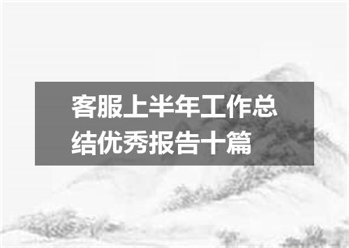 客服上半年工作总结优秀报告十篇