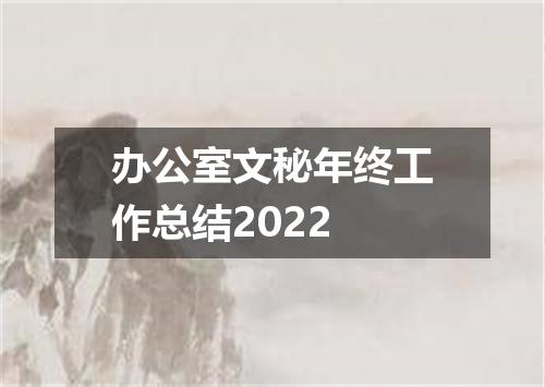 办公室文秘年终工作总结2022