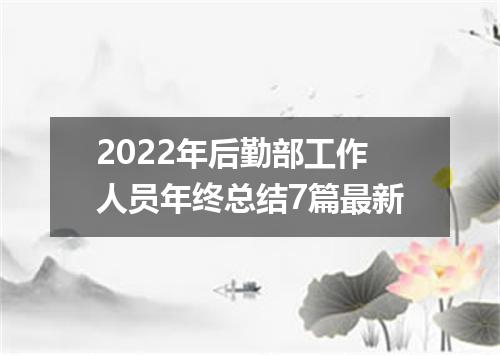 2022年后勤部工作人员年终总结7篇最新