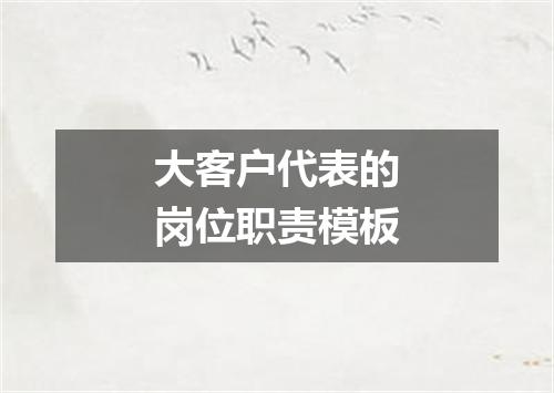 大客户代表的岗位职责模板
