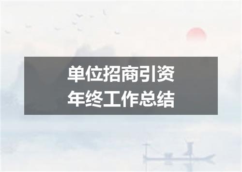 单位招商引资年终工作总结