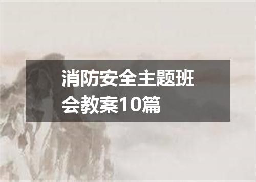 消防安全主题班会教案10篇