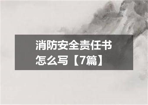 消防安全责任书怎么写【7篇】