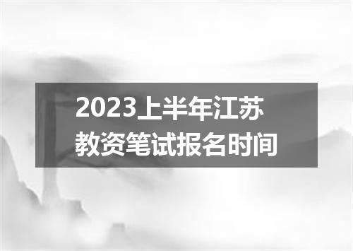 2023上半年江苏教资笔试报名时间