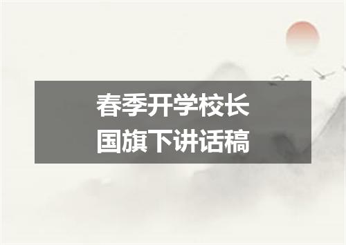 春季开学校长国旗下讲话稿