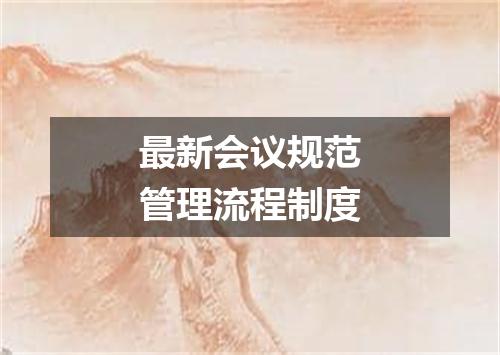 最新会议规范管理流程制度