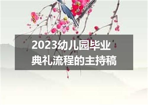 2023幼儿园毕业典礼流程的主持稿