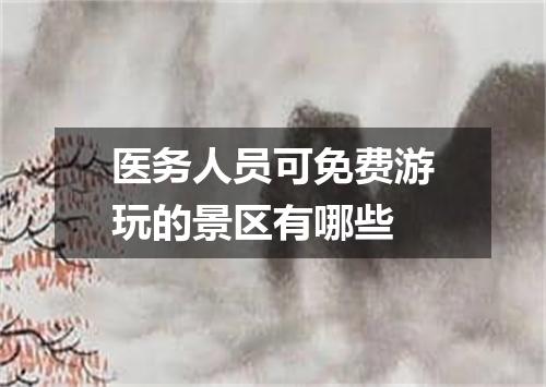 医务人员可免费游玩的景区有哪些