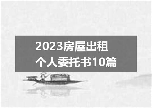 2023房屋出租个人委托书10篇