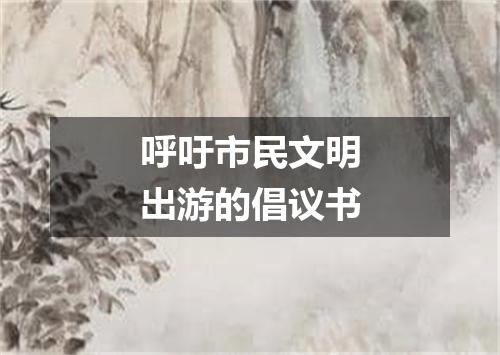 呼吁市民文明出游的倡议书