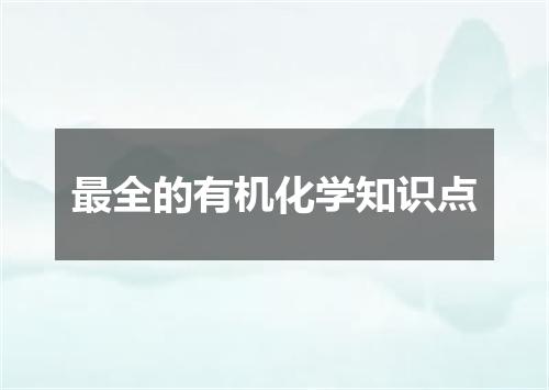 最全的有机化学知识点
