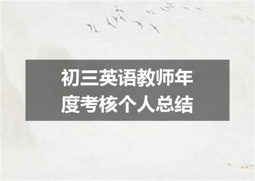初三英语教师年度考核个人总结