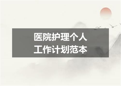 医院护理个人工作计划范本