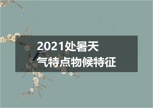 2021处暑天气特点物候特征