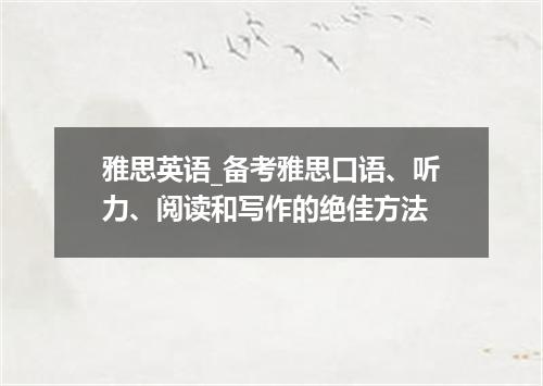 雅思英语_备考雅思口语、听力、阅读和写作的绝佳方法