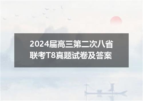 2024届高三第二次八省联考T8真题试卷及答案