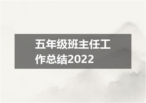 五年级班主任工作总结2022