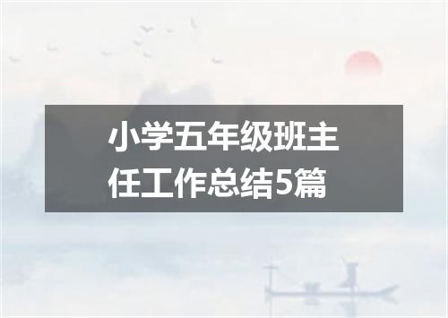 小学五年级班主任工作总结5篇
