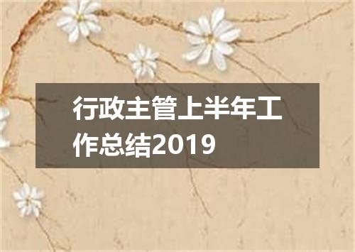 行政主管上半年工作总结2019