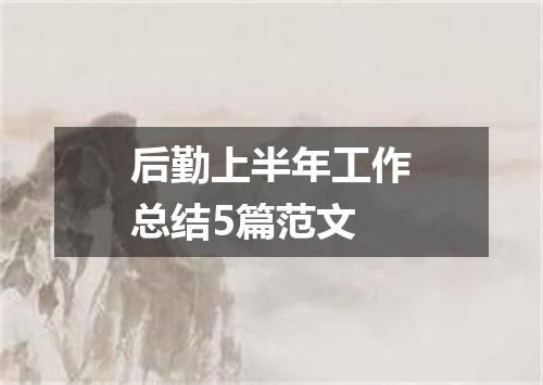 后勤上半年工作总结5篇范文