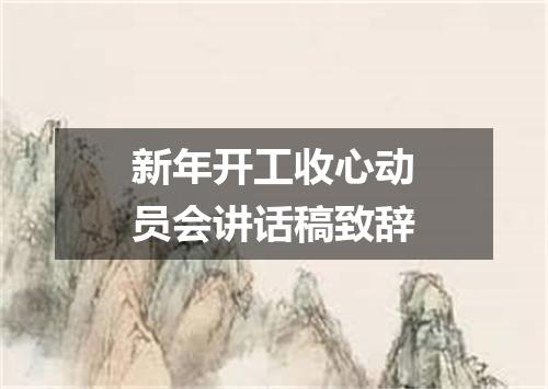 新年开工收心动员会讲话稿致辞