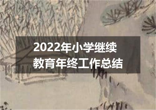 2022年小学继续教育年终工作总结