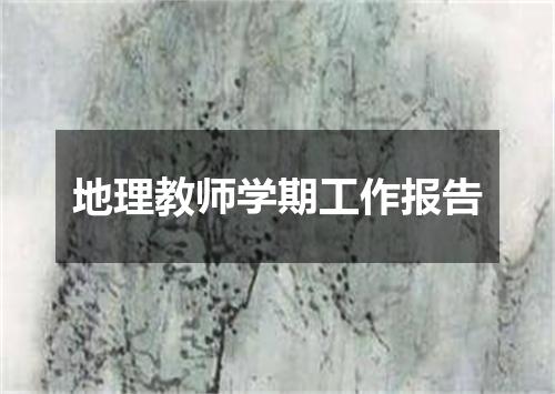 地理教师学期工作报告