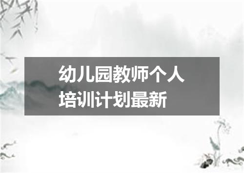 幼儿园教师个人培训计划最新