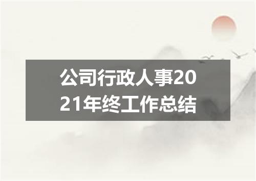 公司行政人事2021年终工作总结