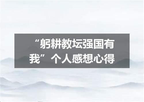 “躬耕教坛强国有我”个人感想心得