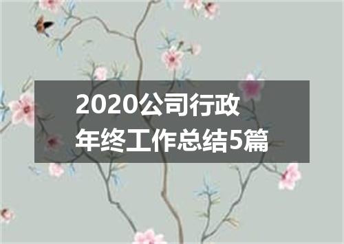 2020公司行政年终工作总结5篇
