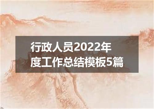 行政人员2022年度工作总结模板5篇