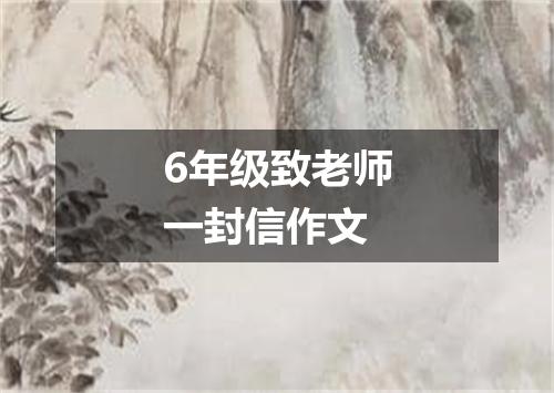 6年级致老师一封信作文