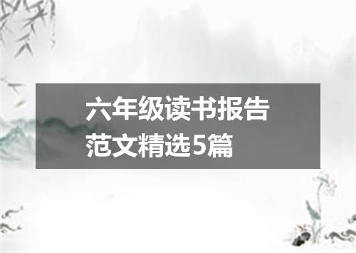 六年级读书报告范文精选5篇