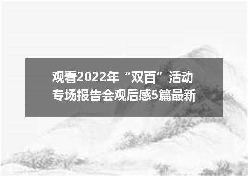 观看2022年“双百”活动专场报告会观后感5篇最新