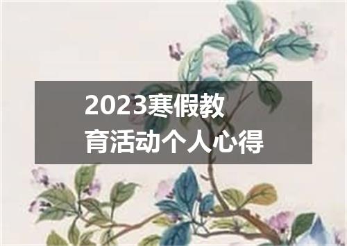 2023寒假教育活动个人心得