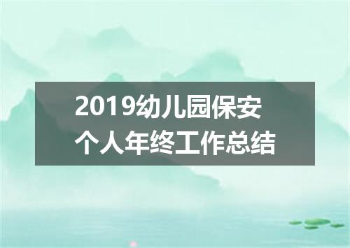 2019幼儿园保安个人年终工作总结