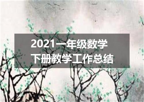 2021一年级数学下册教学工作总结